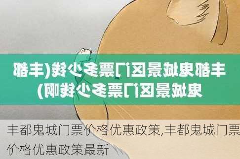 丰都鬼城门票价格优惠政策,丰都鬼城门票价格优惠政策最新