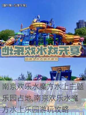 南京欢乐水魔方水上主题乐园占地,南京欢乐水魔方水上乐园游玩攻略