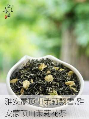 雅安蒙顶山茉莉飘雪,雅安蒙顶山茉莉花茶