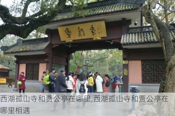 西湖孤山寺和贾公亭在哪里,西湖孤山寺和贾公亭在哪里相遇