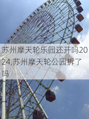 苏州摩天轮乐园还开吗2024,苏州摩天轮公园拆了吗