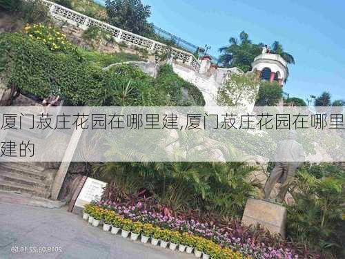 厦门菽庄花园在哪里建,厦门菽庄花园在哪里建的