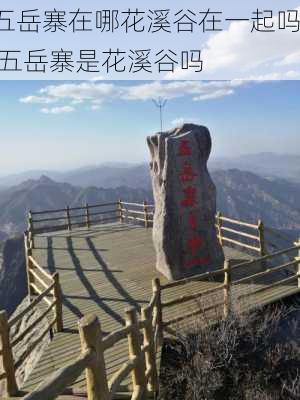 五岳寨在哪花溪谷在一起吗,五岳寨是花溪谷吗