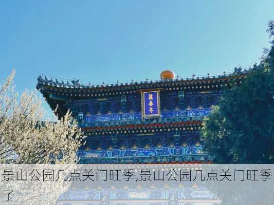 景山公园几点关门旺季,景山公园几点关门旺季了