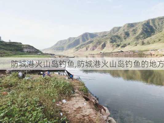 防城港火山岛钓鱼,防城港火山岛钓鱼的地方