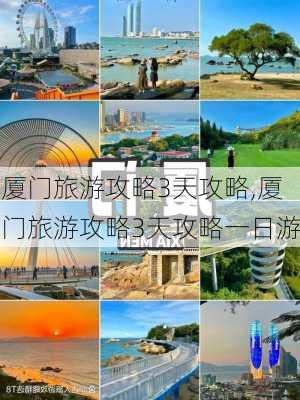 厦门旅游攻略3天攻略,厦门旅游攻略3天攻略一日游