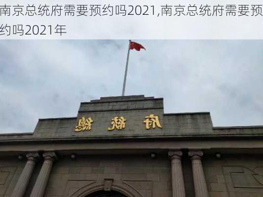 南京总统府需要预约吗2021,南京总统府需要预约吗2021年