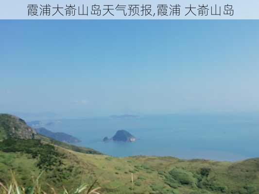 霞浦大嵛山岛天气预报,霞浦 大嵛山岛