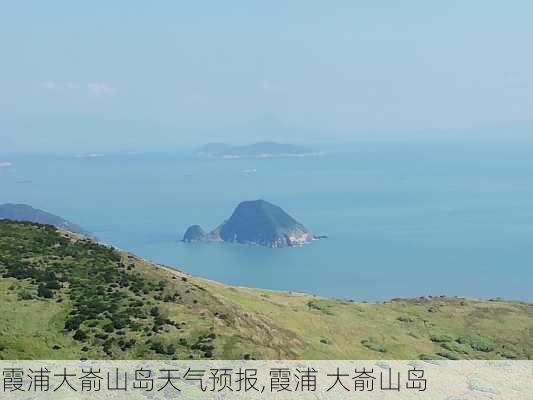 霞浦大嵛山岛天气预报,霞浦 大嵛山岛