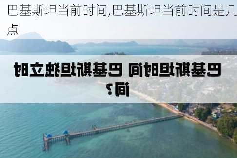 巴基斯坦当前时间,巴基斯坦当前时间是几点