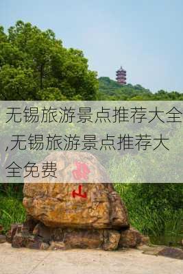 无锡旅游景点推荐大全,无锡旅游景点推荐大全免费