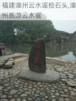 福建漳州云水谣捡石头,漳州旅游云水谣