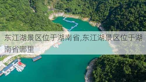 东江湖景区位于湖南省,东江湖景区位于湖南省哪里