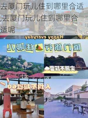 去厦门玩儿住到哪里合适,去厦门玩儿住到哪里合适呢