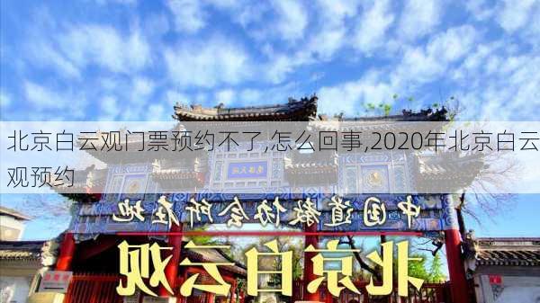 北京白云观门票预约不了,怎么回事,2020年北京白云观预约