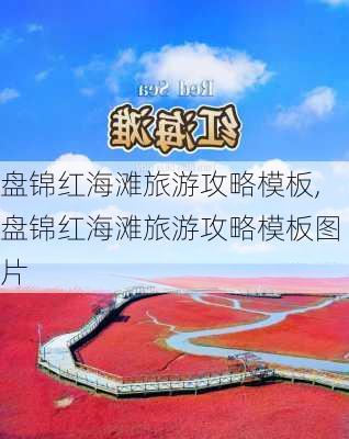 盘锦红海滩旅游攻略模板,盘锦红海滩旅游攻略模板图片