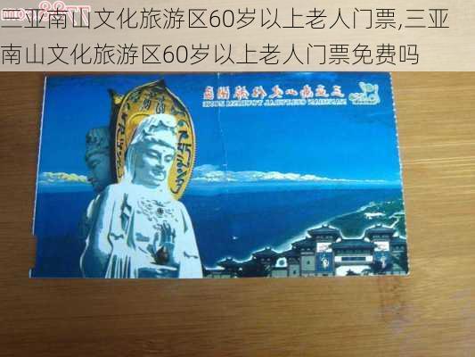 三亚南山文化旅游区60岁以上老人门票,三亚南山文化旅游区60岁以上老人门票免费吗