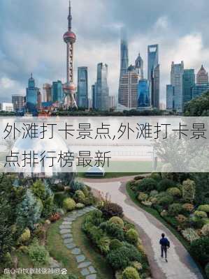 外滩打卡景点,外滩打卡景点排行榜最新