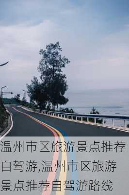 温州市区旅游景点推荐自驾游,温州市区旅游景点推荐自驾游路线