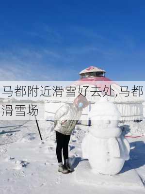 马都附近滑雪好去处,马都滑雪场