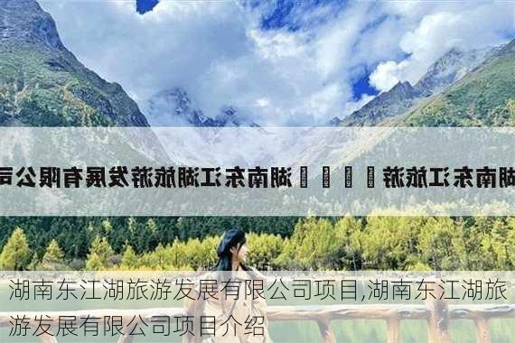 湖南东江湖旅游发展有限公司项目,湖南东江湖旅游发展有限公司项目介绍