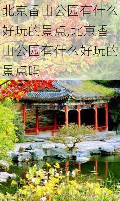 北京香山公园有什么好玩的景点,北京香山公园有什么好玩的景点吗