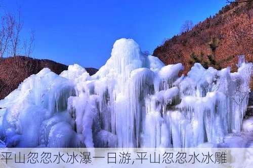 平山忽忽水冰瀑一日游,平山忽忽水冰雕