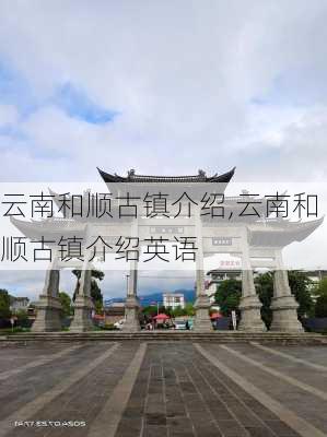 云南和顺古镇介绍,云南和顺古镇介绍英语