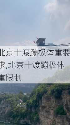 北京十渡蹦极体重要求,北京十渡蹦极体重限制