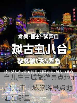 台儿庄古城旅游景点地址,台儿庄古城旅游景点地址在哪里