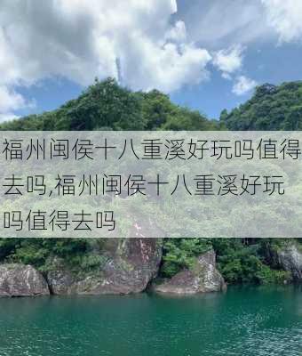 福州闽侯十八重溪好玩吗值得去吗,福州闽侯十八重溪好玩吗值得去吗