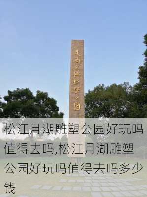 松江月湖雕塑公园好玩吗值得去吗,松江月湖雕塑公园好玩吗值得去吗多少钱