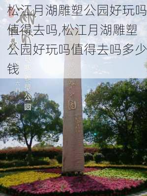 松江月湖雕塑公园好玩吗值得去吗,松江月湖雕塑公园好玩吗值得去吗多少钱