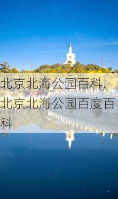 北京北海公园百科,北京北海公园百度百科