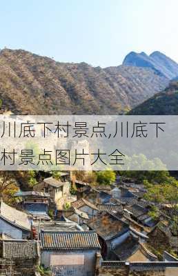 川底下村景点,川底下村景点图片大全