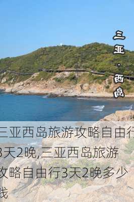 三亚西岛旅游攻略自由行3天2晚,三亚西岛旅游攻略自由行3天2晚多少钱