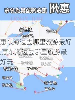 惠东海边去哪里旅游最好,惠东海边去哪里旅游最好玩