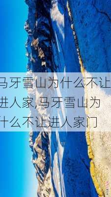 马牙雪山为什么不让进人家,马牙雪山为什么不让进人家门